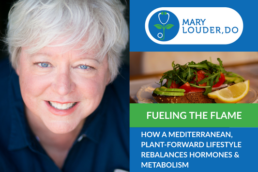 Fueling the Flame: How a Mediterranean, Plant-Forward Lifestyle Rebalances Hormones and Metabolism